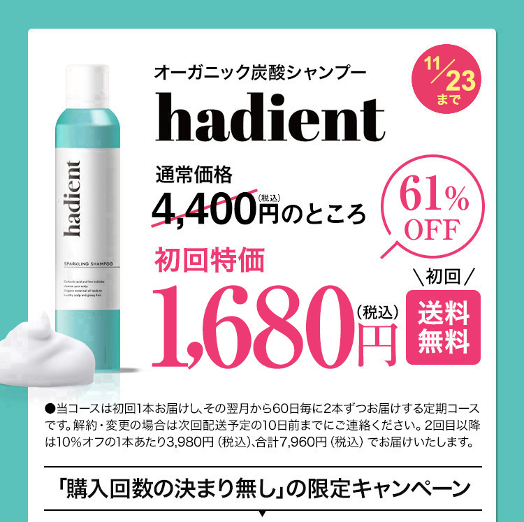 オーガニック炭酸シャンプーhadient 通常価格4,423円（税込）のところ　初回1,980円（税込）　初回　送料無料　「購入回数の決まり無し」の限定キャンペーン