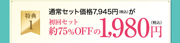 特典1：初回セット75％OFFの1,980円（税込）